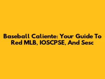 Baseball Caliente: Your Guide To Red MLB, IOSCPSE, And Sesc