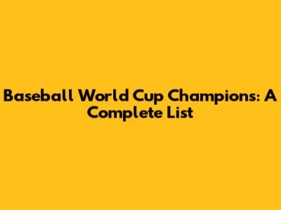 Baseball World Cup Champions: A Complete List