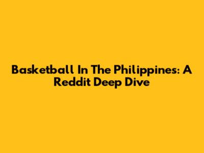 Basketball In The Philippines: A Reddit Deep Dive