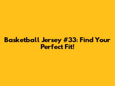 Basketball Jersey #33: Find Your Perfect Fit!