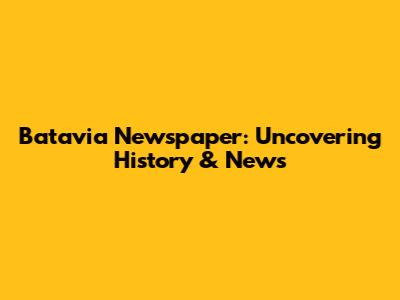 Batavia Newspaper: Uncovering History & News