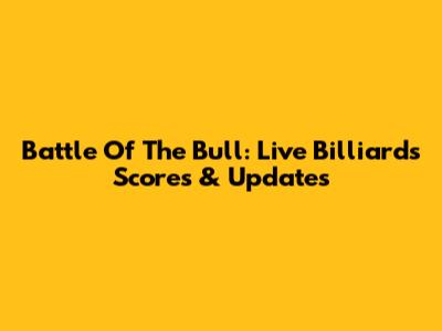 Battle Of The Bull: Live Billiards Scores & Updates