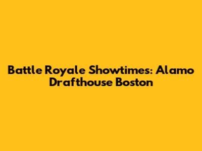 Battle Royale Showtimes: Alamo Drafthouse Boston