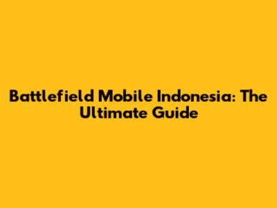 Battlefield Mobile Indonesia: The Ultimate Guide