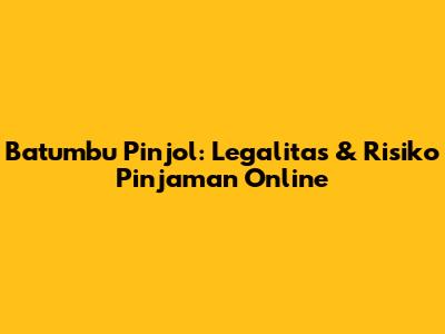 Batumbu Pinjol: Legalitas & Risiko Pinjaman Online