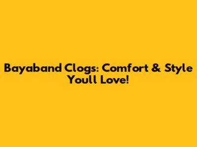 Bayaband Clogs: Comfort & Style You'll Love!