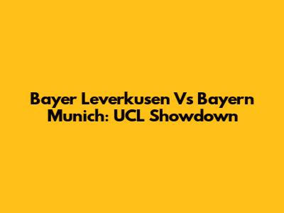 Bayer Leverkusen Vs Bayern Munich: UCL Showdown
