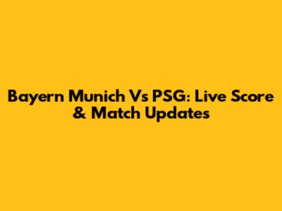 Bayern Munich Vs PSG: Live Score & Match Updates