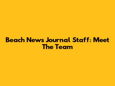 Beach News Journal Staff: Meet The Team