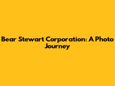 Bear Stewart Corporation: A Photo Journey