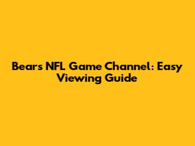 Bears NFL Game Channel: Easy Viewing Guide