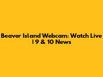 Beaver Island Webcam: Watch Live | 9 & 10 News