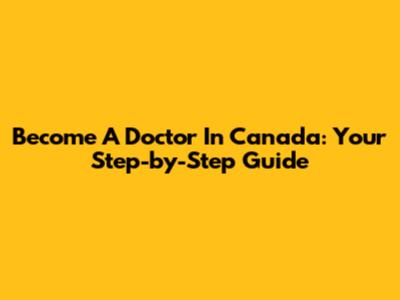 Become A Doctor In Canada: Your Step-by-Step Guide