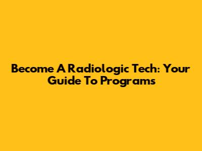 Become A Radiologic Tech: Your Guide To Programs