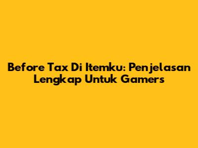 Before Tax Di Itemku: Penjelasan Lengkap Untuk Gamers