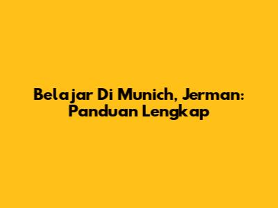 Belajar Di Munich, Jerman: Panduan Lengkap