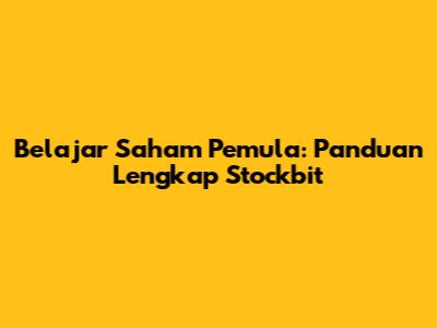 Belajar Saham Pemula: Panduan Lengkap Stockbit