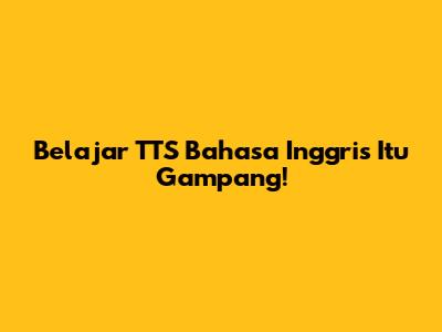 Belajar TTS Bahasa Inggris Itu Gampang!
