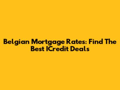 Belgian Mortgage Rates: Find The Best ICredit Deals
