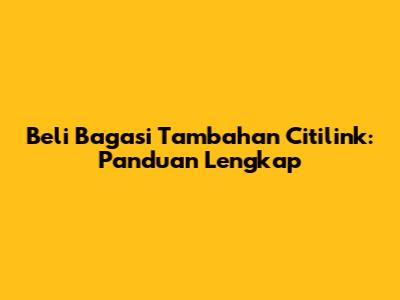 Beli Bagasi Tambahan Citilink: Panduan Lengkap