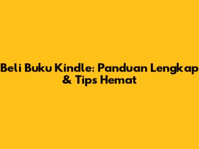 Beli Buku Kindle: Panduan Lengkap & Tips Hemat
