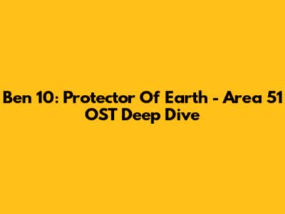 Ben 10: Protector Of Earth - Area 51 OST Deep Dive