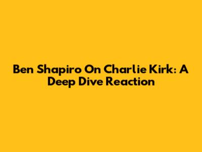 Ben Shapiro On Charlie Kirk: A Deep Dive Reaction