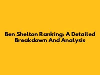 Ben Shelton Ranking: A Detailed Breakdown And Analysis