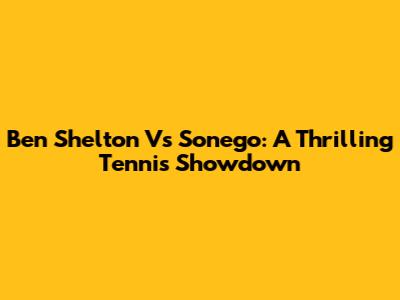 Ben Shelton Vs Sonego: A Thrilling Tennis Showdown
