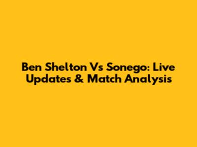 Ben Shelton Vs Sonego: Live Updates & Match Analysis