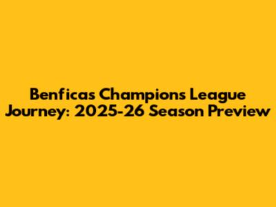 Benfica's Champions League Journey: 2025-26 Season Preview