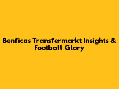 Benfica's Transfermarkt Insights & Football Glory