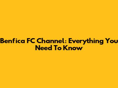 Benfica FC Channel: Everything You Need To Know