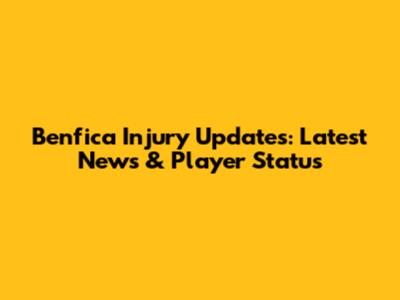 Benfica Injury Updates: Latest News & Player Status