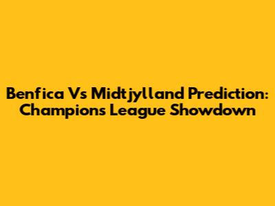 Benfica Vs Midtjylland Prediction: Champions League Showdown