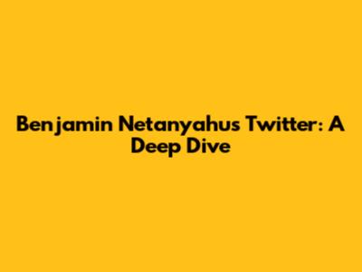 Benjamin Netanyahu's Twitter: A Deep Dive