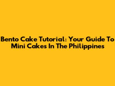 Bento Cake Tutorial: Your Guide To Mini Cakes In The Philippines