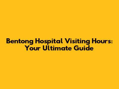 Bentong Hospital Visiting Hours: Your Ultimate Guide