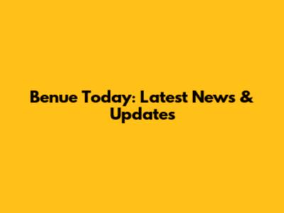 Benue Today: Latest News & Updates