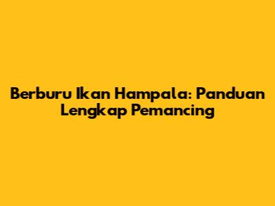 Berburu Ikan Hampala: Panduan Lengkap Pemancing