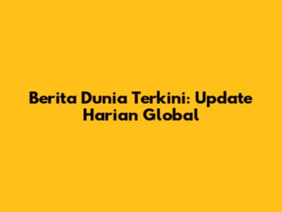 Berita Dunia Terkini: Update Harian Global