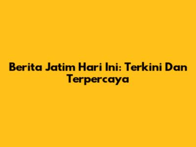Berita Jatim Hari Ini: Terkini Dan Terpercaya