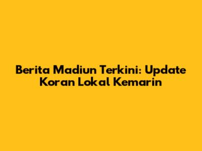Berita Madiun Terkini: Update Koran Lokal Kemarin