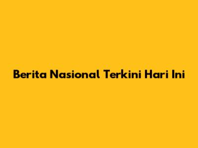Berita Nasional Terkini Hari Ini