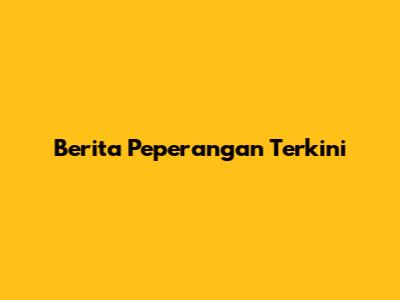 Berita Peperangan Terkini