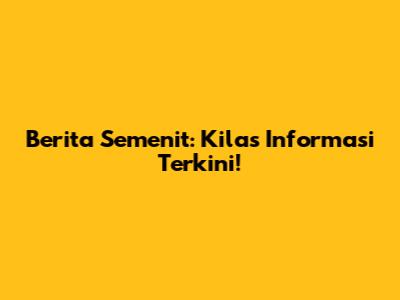 Berita Semenit: Kilas Informasi Terkini!