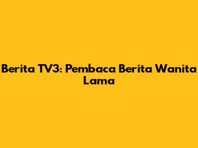 Berita TV3: Pembaca Berita Wanita Lama