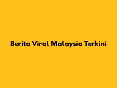 Berita Viral Malaysia Terkini