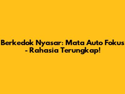 Berkedok Nyasar: Mata Auto Fokus - Rahasia Terungkap!
