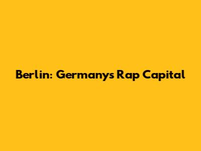 Berlin: Germany's Rap Capital